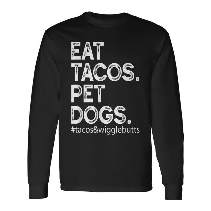 Eat Tacos Pet Dogs Tacos And Wigglebutts Long Sleeve T-Shirt