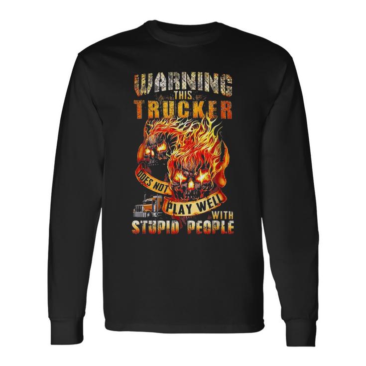 Warning This Trucker Does Not Play Well With Stupid People Unisex Long Sleeve
