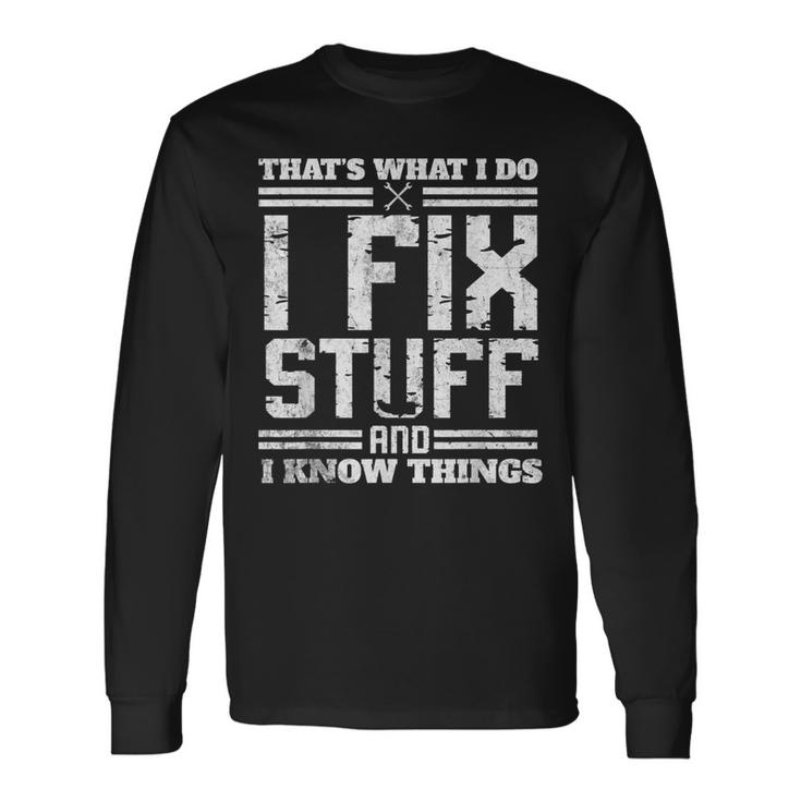 I Fix Stuff And I Know Things Thats What I Do Saying Long Sleeve T-Shirt T-Shirt