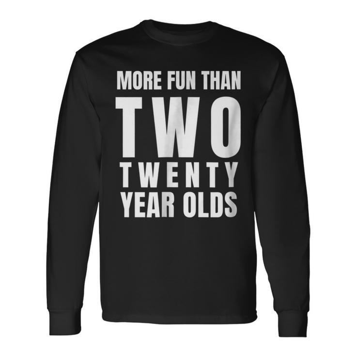 40Th Birthday More Fun Than Two Twenty Year Olds Long Sleeve T-Shirt T-Shirt
