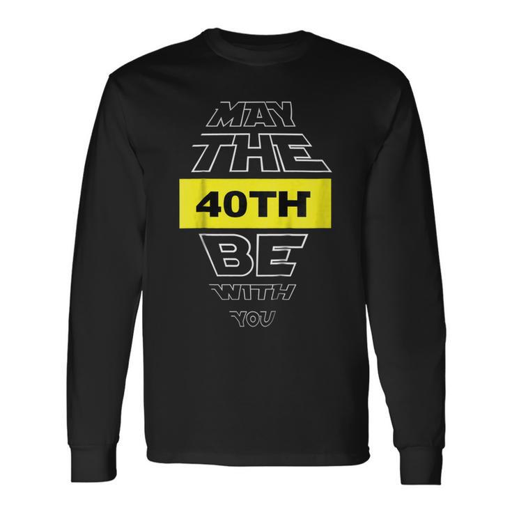 40Th Birthday May The 40Th Be With You Fortieth Bday V2 Long Sleeve T-Shirt T-Shirt