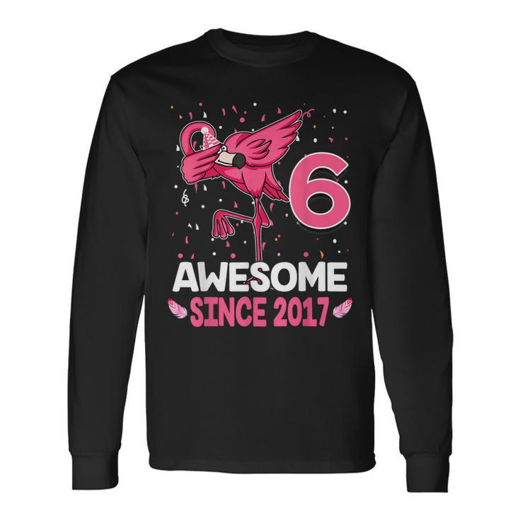 6 Years Old Awesome Since 2017 Dab Flamingo 6Th Birthday Long Sleeve T-Shirt