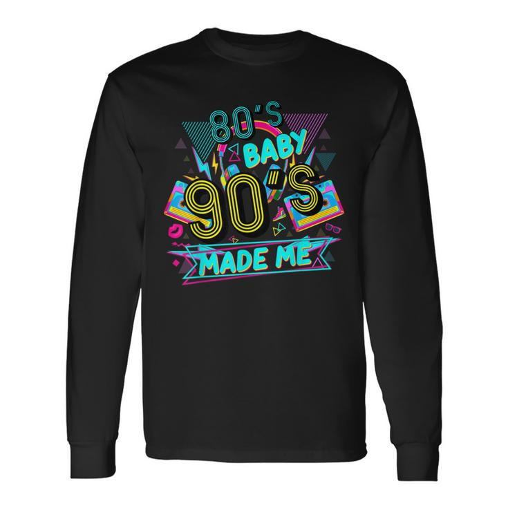 80S Baby 90S Made Me Retro 1980S Long Sleeve T-Shirt