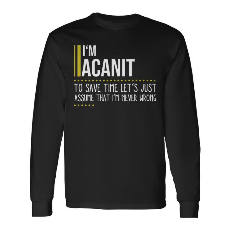 Acanit Name Im Acanit Im Never Wrong Long Sleeve T-Shirt
