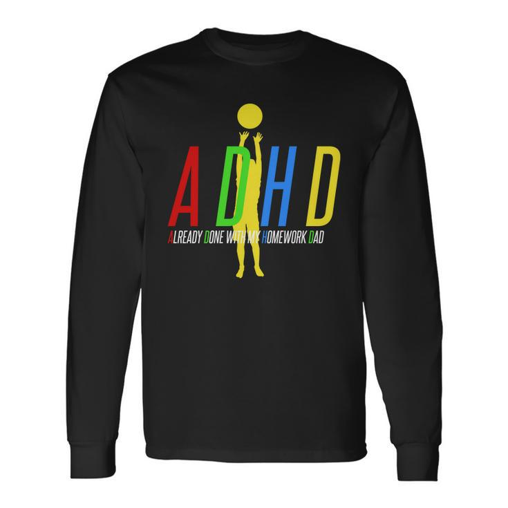 Adhd Already Done With My Homework Dad Long Sleeve T-Shirt