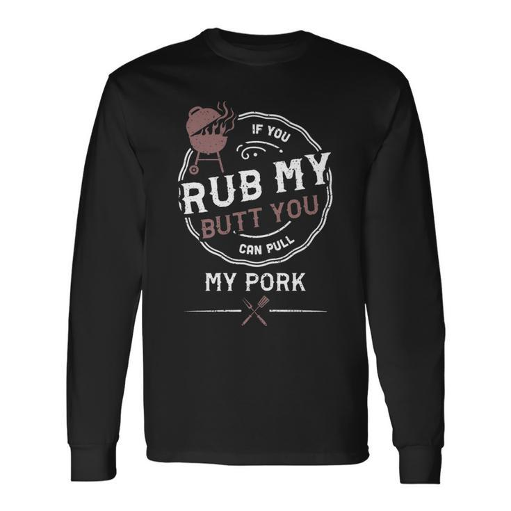 Adult Humor If You Rub My Butt You Can Pull My Pork Bbq Long Sleeve T-Shirt T-Shirt