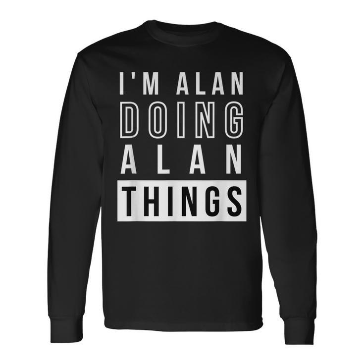 Im Alan Doing Alan Things Birthday Name Idea Long Sleeve T-Shirt