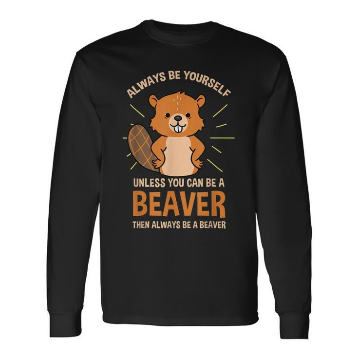 Always Be Yourself Unless You Can Be A Beaver  Men Women Long Sleeve T-shirt Graphic Print Unisex