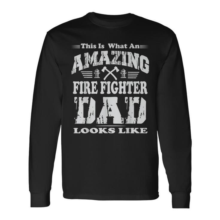 This Is What An Amazing Fire Fighter Dad Looks Like Long Sleeve T-Shirt