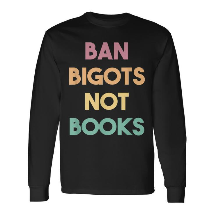 Anti Censorship Ban Bigots Not Books Banned Books Long Sleeve T-Shirt Gifts ideas