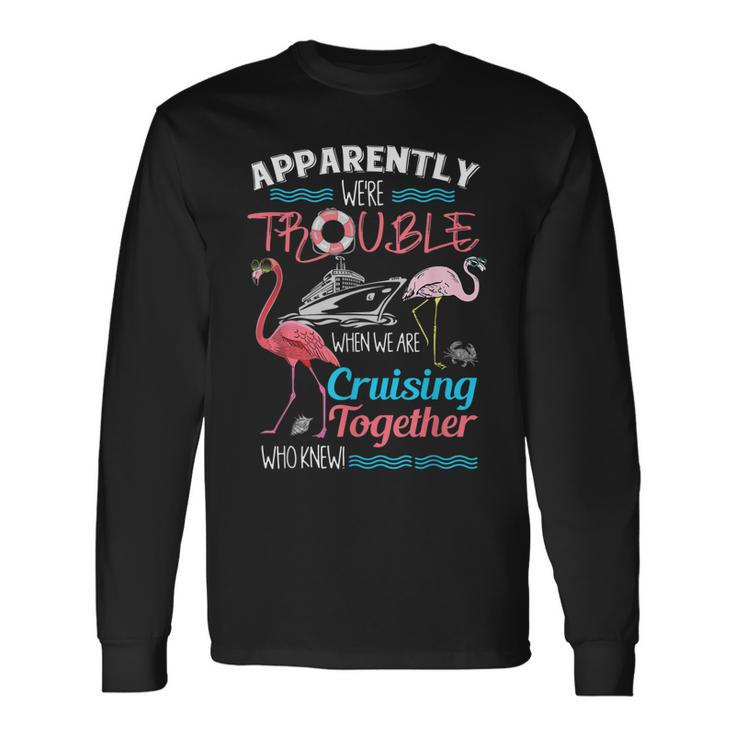Apparently Were Trouble When We Are Cruising Together V2 Long Sleeve T-Shirt