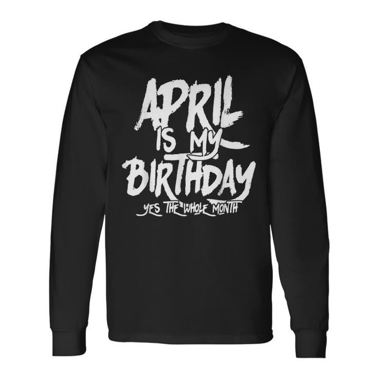 April Is My Birthday Yes The Whole Month Birthday Bday Long Sleeve T-Shirt T-Shirt