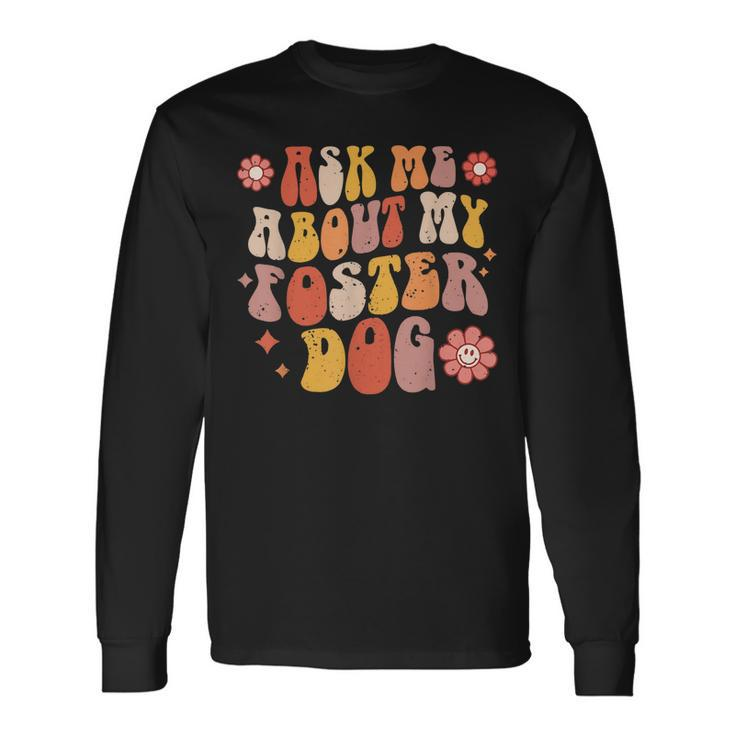 Ask Me About My Foster Dog Retro Groovy Dog Adoption Long Sleeve T-Shirt T-Shirt