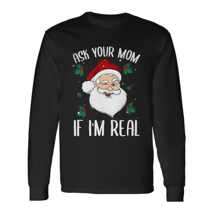 Ask Your Mom If Im Real Christmas Santa Claus Xmas Long Sleeve T-Shirt
