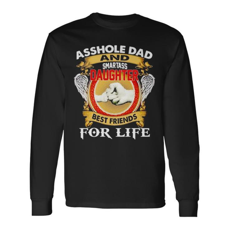 Asshole Dad And Smartass Daughter Best Friend For Life Long Sleeve T-Shirt T-Shirt Gifts ideas