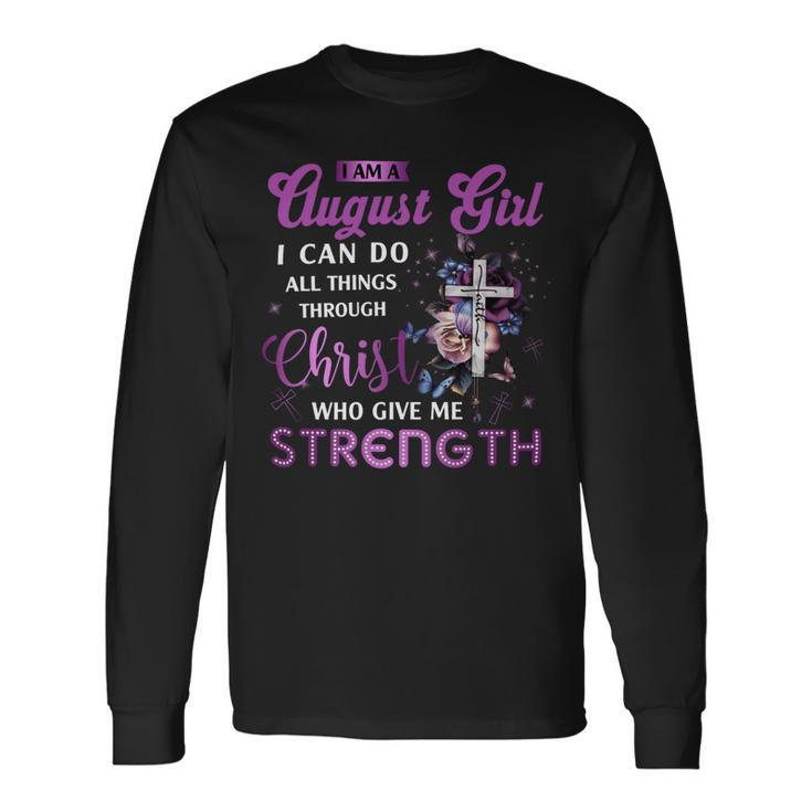 I Am August Girl I Can Do All Things Through Christ Who Gives Me Strength Long Sleeve T-Shirt