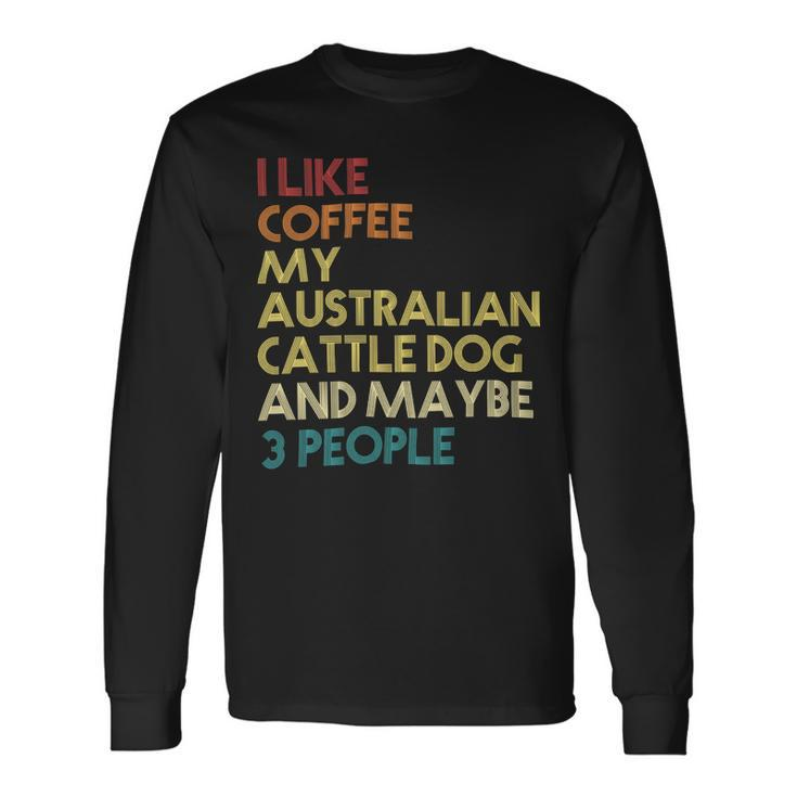 Australian Cattle Dog Owner Coffee Lovers Quote Vintage Pullover Hoodie Long Sleeve T-Shirt