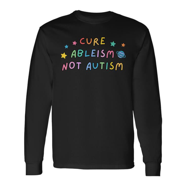 Autism Awareness Cure Ableism Not Autism Long Sleeve T-Shirt