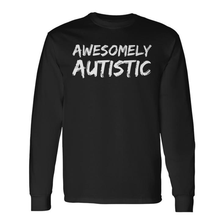 Awesome Autism Quote For Ns Fun Awesomely Autistic Long Sleeve T-Shirt