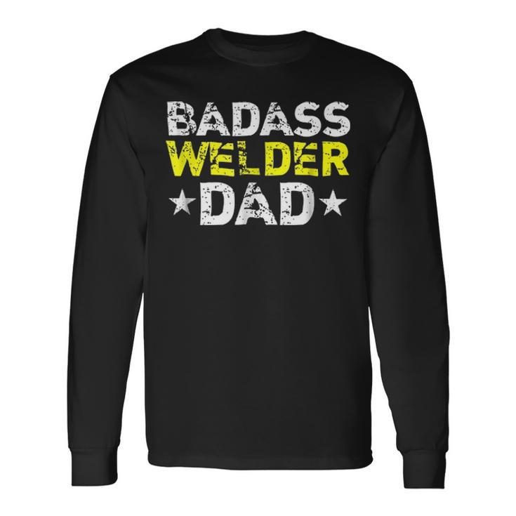 Badass Welder Dad Fathers Day Long Sleeve T-Shirt