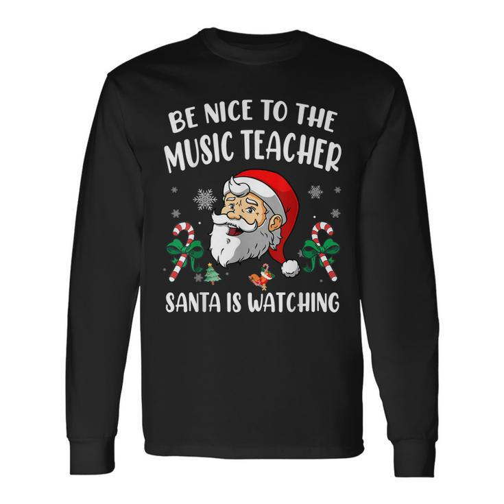 Be Nice To The Music Teacher Santa Is Watching Funny Xmas  Men Women Long Sleeve T-shirt Graphic Print Unisex