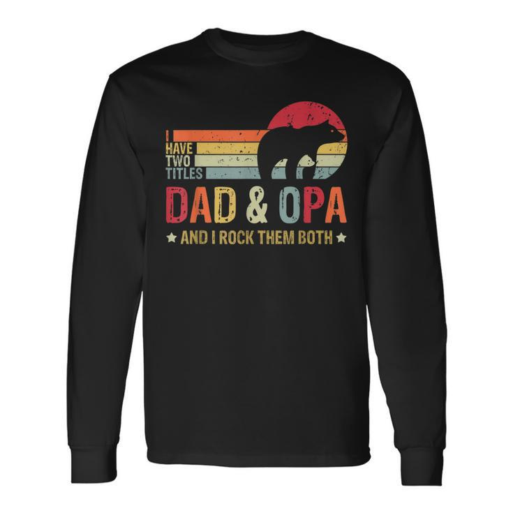 Bear Dad I Have Two Titles Dad And Opa Fathers Day Long Sleeve T-Shirt