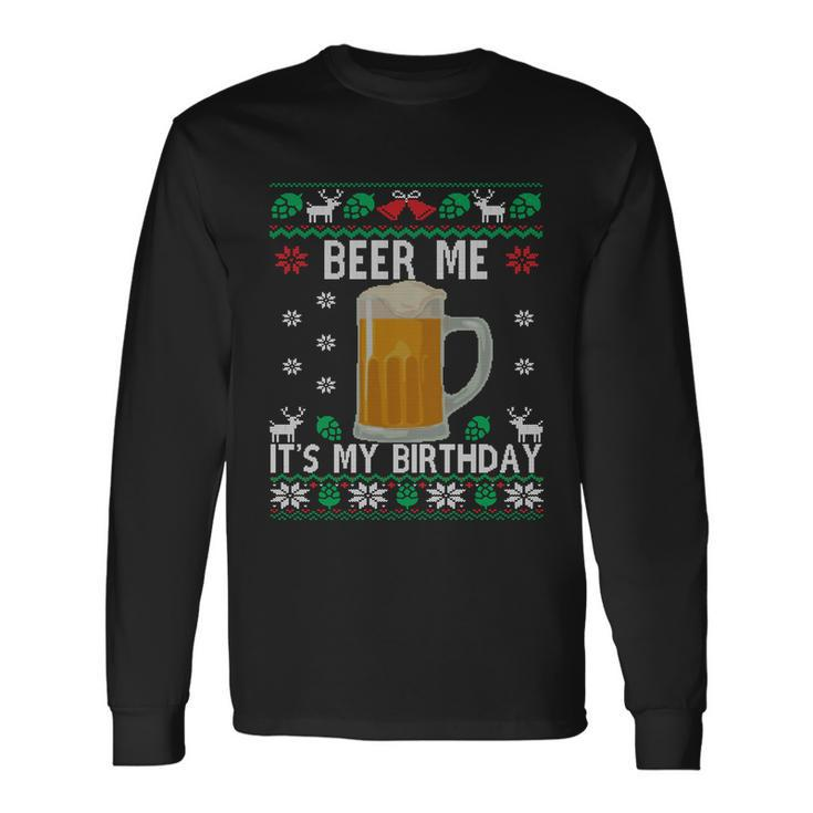 Beer Me Its My Birthday Party December Bfunny day Ugly Christmas Long Sleeve T-Shirt
