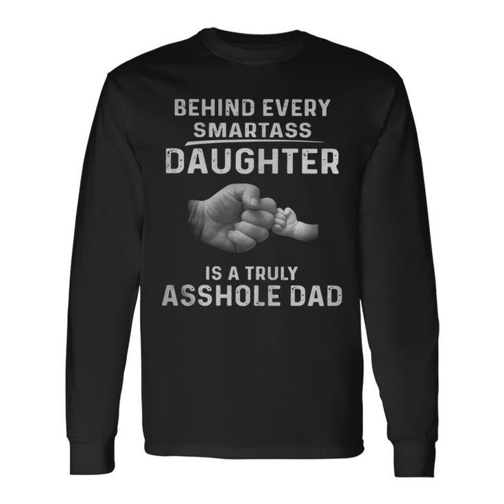 Behind Every Smartass Daughter Is A Truly Asshole Dad Tshirt Long Sleeve T-Shirt T-Shirt