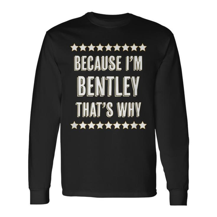 Because Im Bentley Thats Why Name Long Sleeve T-Shirt