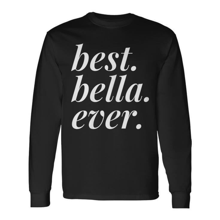 Best Bella Ever Name Personalized Woman Girl Bff Friend Long Sleeve T-Shirt Gifts ideas