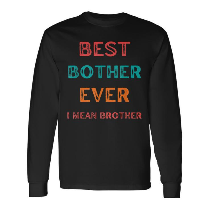 Best Bother Ever I Mean Brother Brother Birthday Long Sleeve T-Shirt