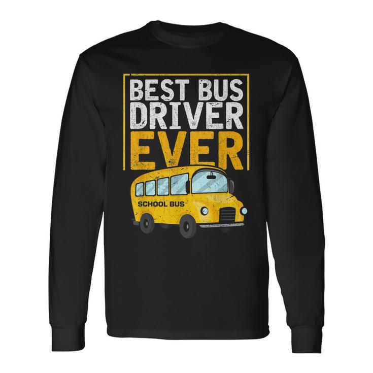 Best Bus Driver Ever Bus Driver School Bus Driver Long Sleeve T-Shirt