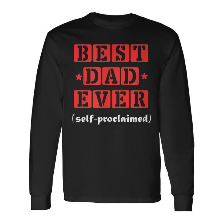 Best Dad Ever Selfproclaimed For Best Dads Long Sleeve T-Shirt T-Shirt