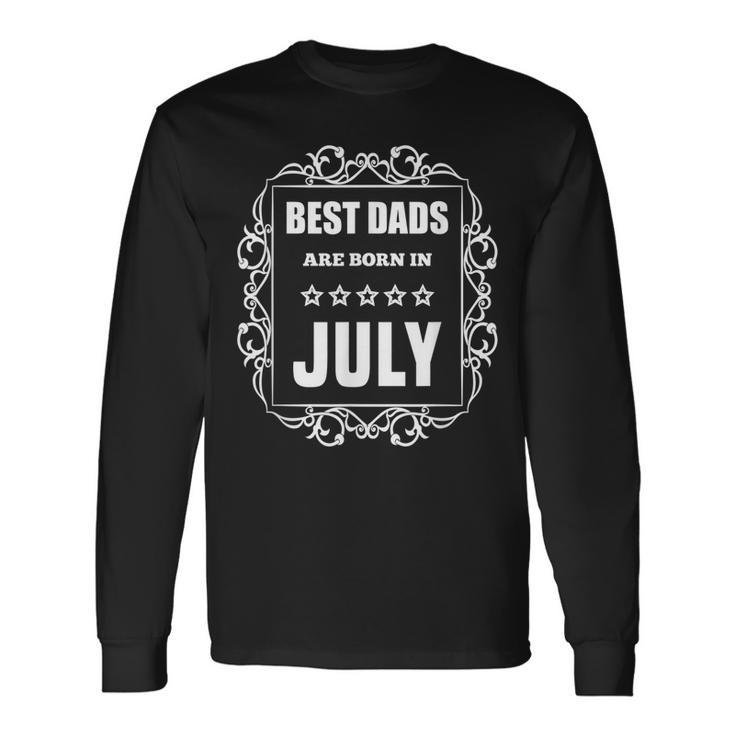Best Dads Are Born In July Birthday For Dad Long Sleeve T-Shirt T-Shirt