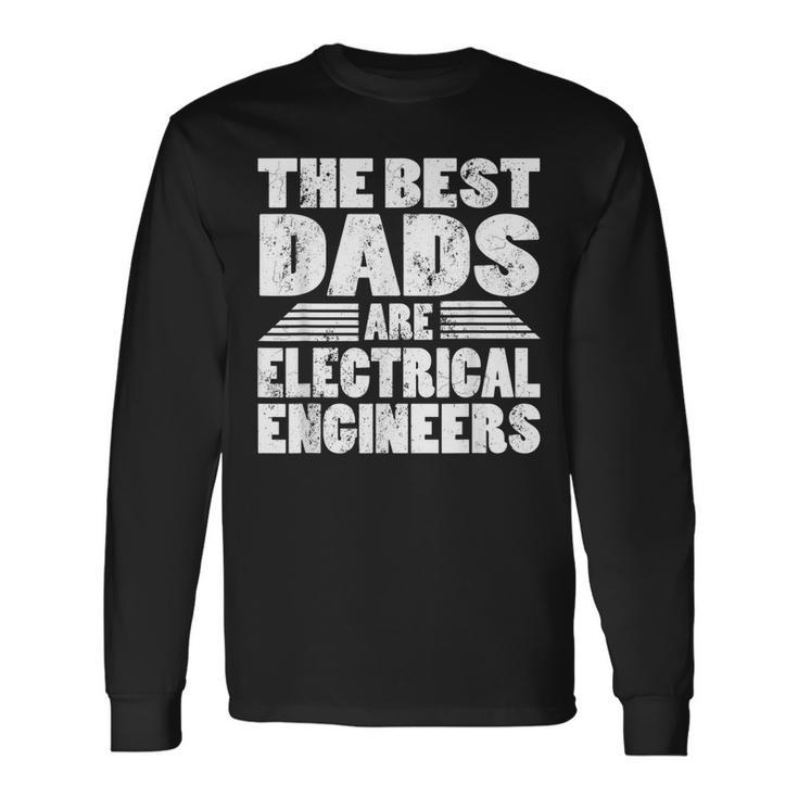 The Best Dads Are Electrical Engineers Long Sleeve T-Shirt T-Shirt