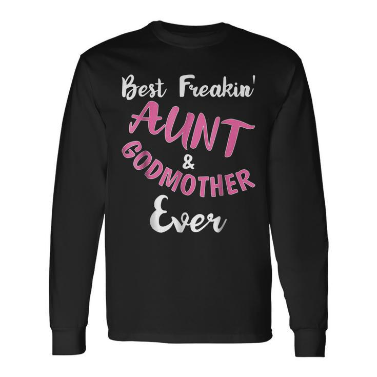 Best Freakin Aunt & Godmother Ever Auntie Long Sleeve T-Shirt