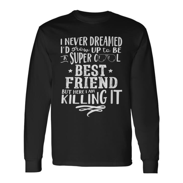 Best Friend Bf Never Dreamed Saying Humor Long Sleeve T-Shirt