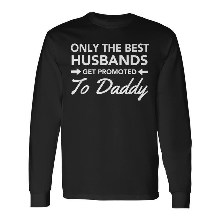 Only The Best Husbands Get Promoted To Daddy New Dad Long Sleeve T-Shirt T-Shirt