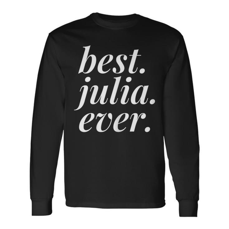 Best Julia Ever Name Personalized Woman Girl Bff Friend Long Sleeve T-Shirt