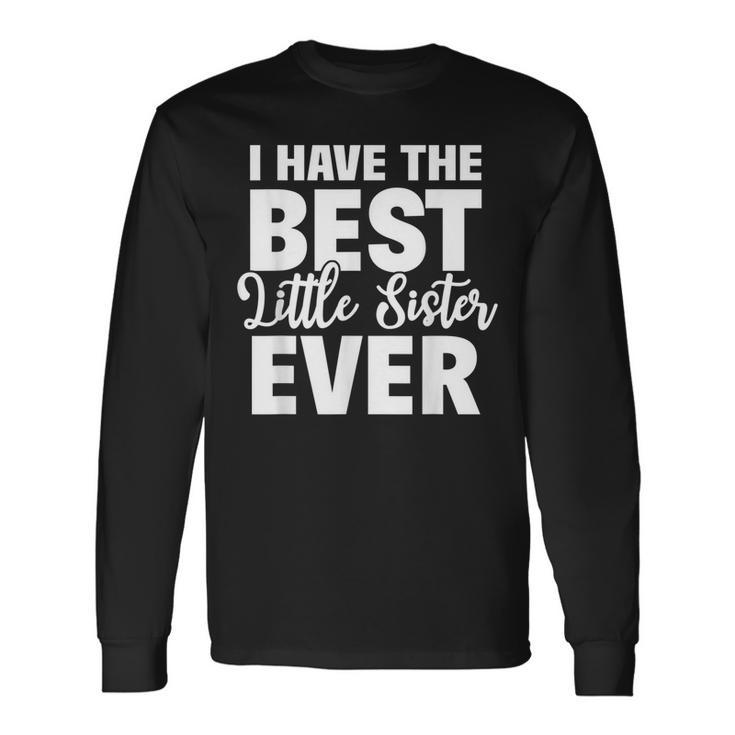 I Have The Best Little Sister Ever Big Sister Brother Long Sleeve T-Shirt