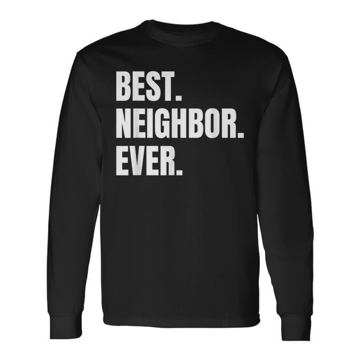 Best Neighbor Ever Good Friend Greatest Neighborhood Long Sleeve T-Shirt Gifts ideas