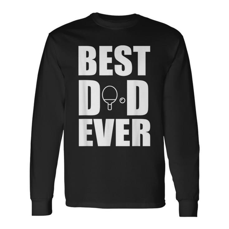 Best Ping Pong Table Tennis Dad Ever Fathers Day Long Sleeve T-Shirt T-Shirt Gifts ideas