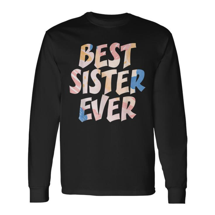 Best Sister Ever Appreciation Big Sisters Friends Sibling Long Sleeve T-Shirt