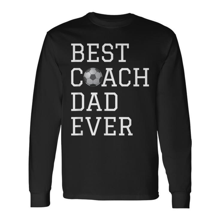 Best Soccer Coach Dad Ever Coaching Long Sleeve T-Shirt T-Shirt