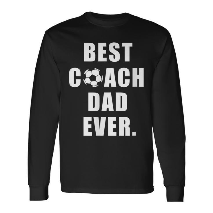 Best Soccer Coach Dad Ever Coach Long Sleeve T-Shirt T-Shirt