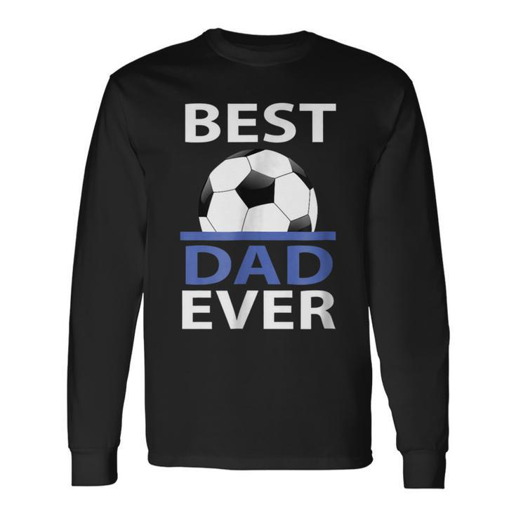 Best Soccer Dad Ever With Soccer Ball Long Sleeve T-Shirt T-Shirt Gifts ideas