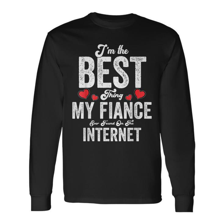 Im The Best Thing My Fiance Ever Found On The Internet Long Sleeve T-Shirt