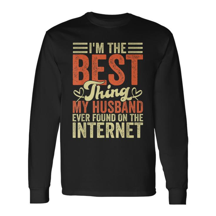 Im The Best Thing My Husband Ever Found On The Internet Long Sleeve T-Shirt