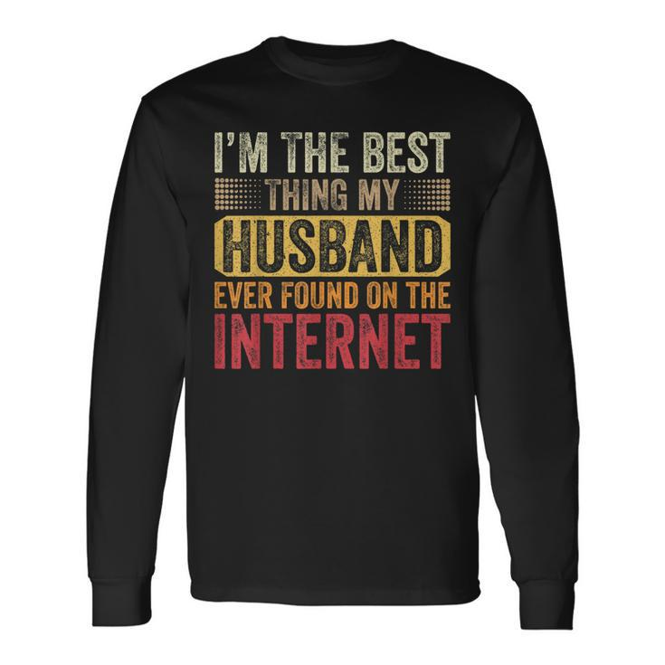 Im The Best Thing My Husband Ever Found On The Internet Long Sleeve T-Shirt