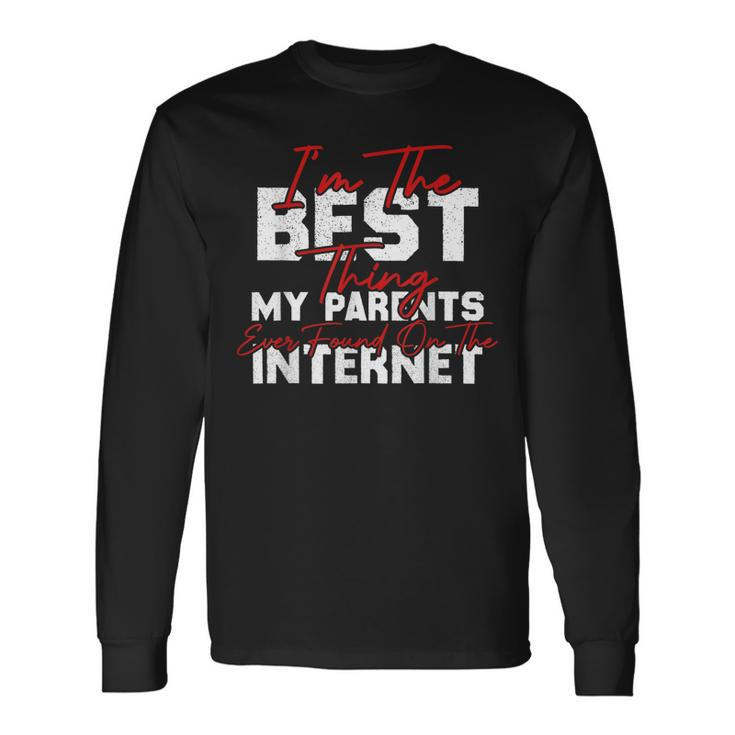 Im The Best Thing My Parents Ever Found On The Internet Long Sleeve T-Shirt